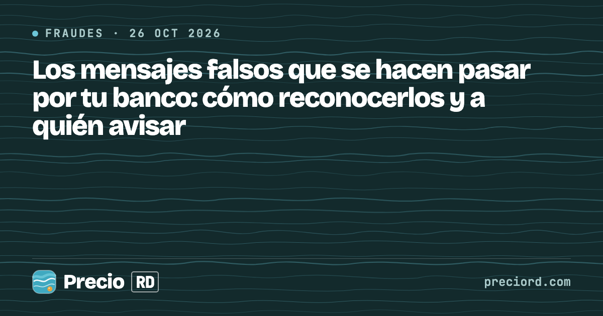 Portada de PrecioRD sobre los mensajes falsos que imitan a los bancos dominicanos