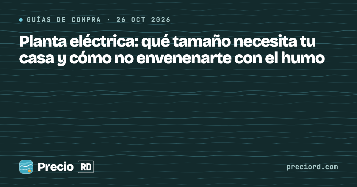 Portada de PrecioRD sobre cómo elegir el tamaño de una planta eléctrica para la casa